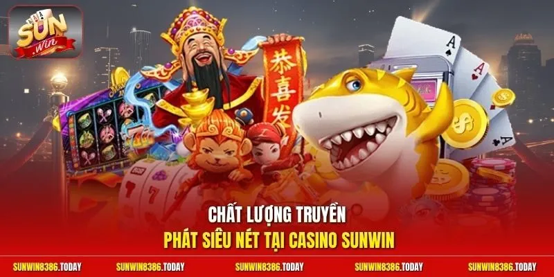 casino Sunwin 1 Sunwin Chất lượng truyền phát siêu nét tại casino Sunwin