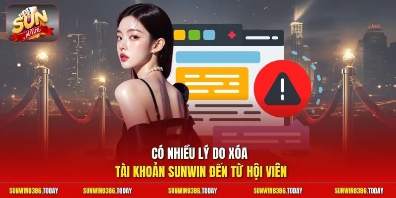 Có nhiều lý do xóa tài khoản Sunwin đến từ hội viên