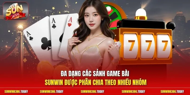 Đa dạng các sảnh game bài Sunwin được phân chia theo nhiều nhóm