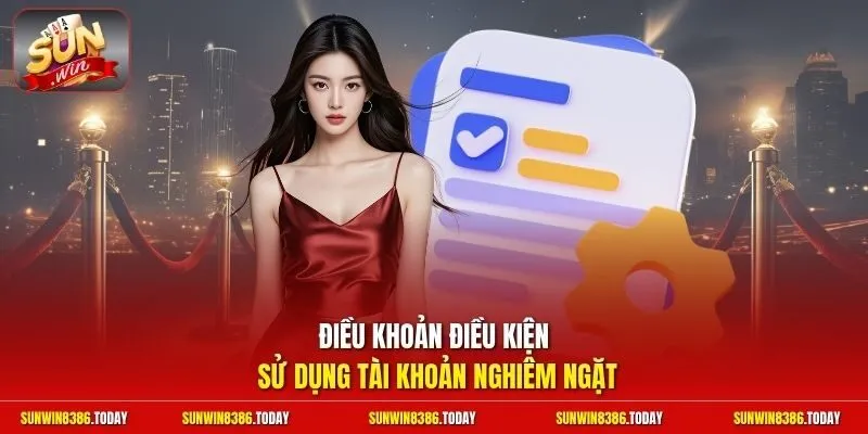 Điều khoản điều kiện sử dụng tài khoản nghiêm ngặt