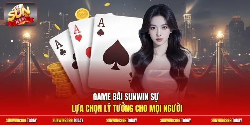Game bài Sunwin sự lựa chọn lý tưởng cho mọi người