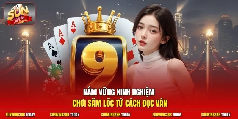 Nắm vững kinh nghiệm chơi Sâm Lốc từ cách đọc ván