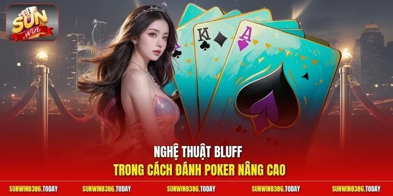 Cách Đánh Poker Luôn Thắng | Nghệ Thuật Bluff Tiền Đầy Túi 3 Sunwin Nghệ thuật bluff trong cách đánh Poker nâng cao