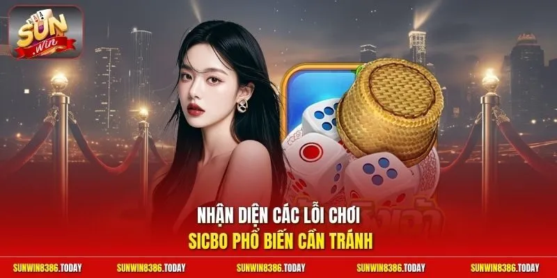 Cách Đánh Sicbo | Chiến Thuật Đỉnh Cao Săn Thưởng Cực Chất 4 Sunwin Nhận diện các lỗi chơi Sicbo phổ biến cần tránh