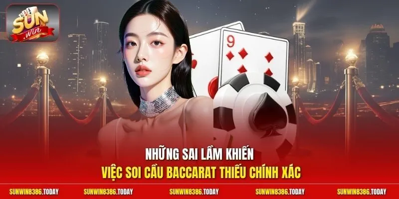 Những sai lầm khiến việc soi cầu Baccarat thiếu chính xác