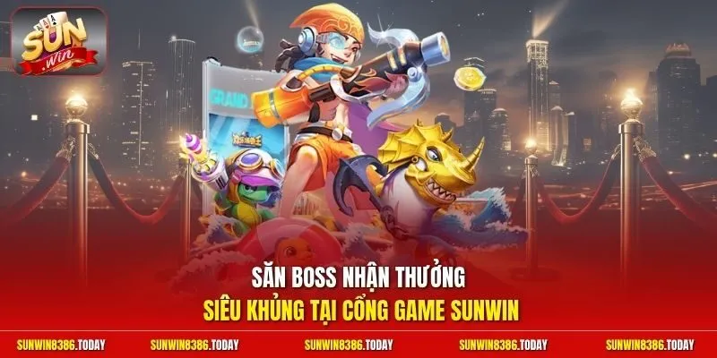 bắn cá Sunwin 2 Sunwin Săn boss nhận thưởng siêu khủng tại cổng game Sunwin