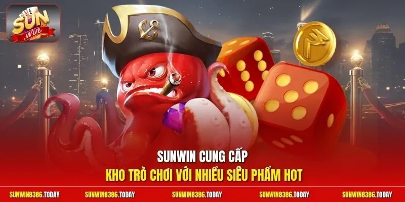 Sunwin cung cấp kho trò chơi với nhiều siêu phẩm hot