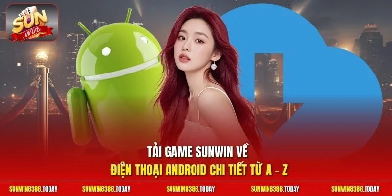 Tải game Sunwin về điện thoại Android chi tiết từ A - Z