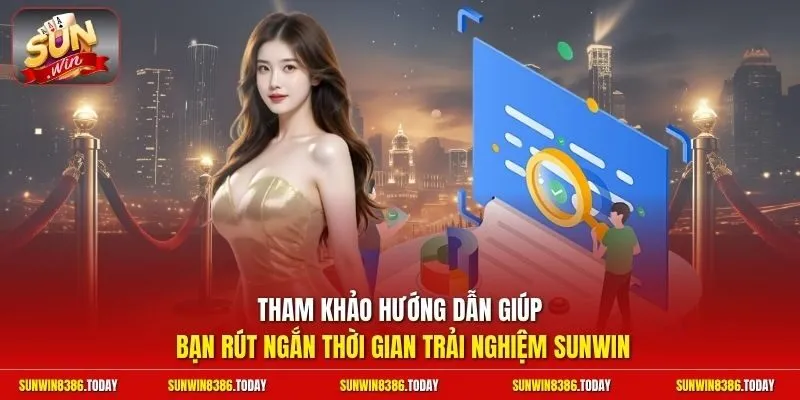 Tham khảo hướng dẫn giúp bạn rút ngắn thời gian trải nghiệm Sunwin