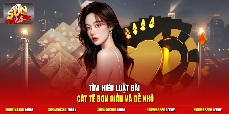 Tìm hiểu luật bài Cát Tê đơn giản và dễ nhớ
