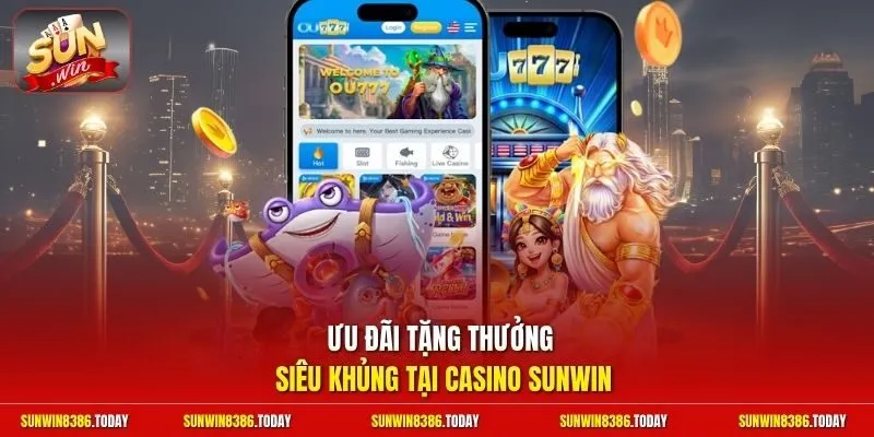 casino Sunwin 3 Sunwin Ưu đãi tặng thưởng siêu khủng tại casino Sunwin