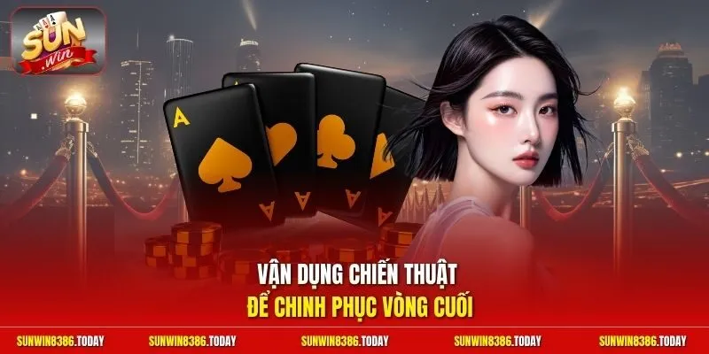 Vận dụng chiến thuật để chinh phục vòng cuối 